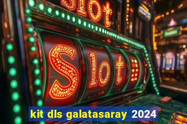 kit dls galatasaray 2024