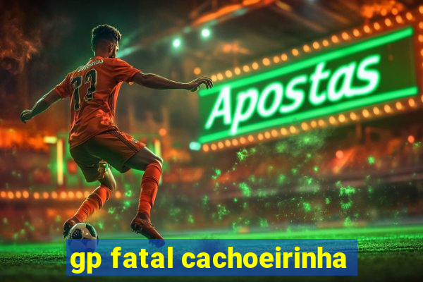 gp fatal cachoeirinha