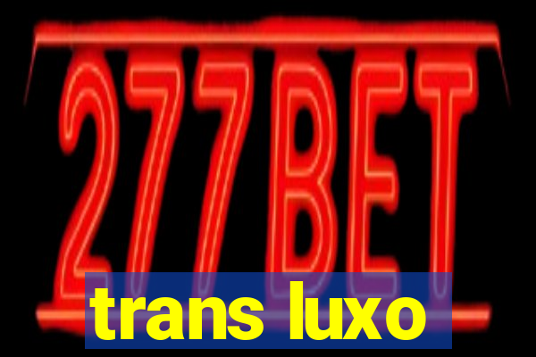 trans luxo