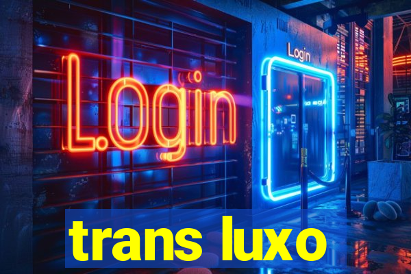 trans luxo