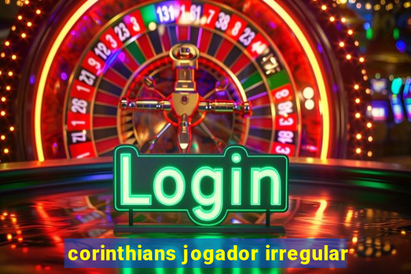 corinthians jogador irregular