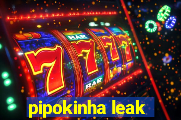 pipokinha leak