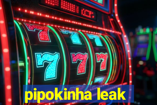 pipokinha leak