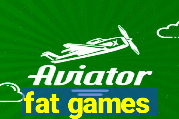 fat games