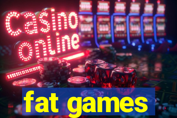 fat games