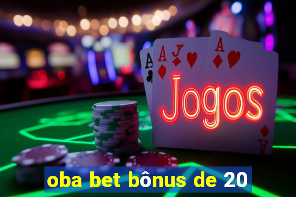 oba bet bônus de 20