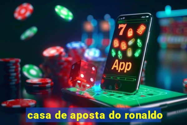 casa de aposta do ronaldo