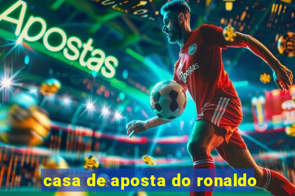 casa de aposta do ronaldo