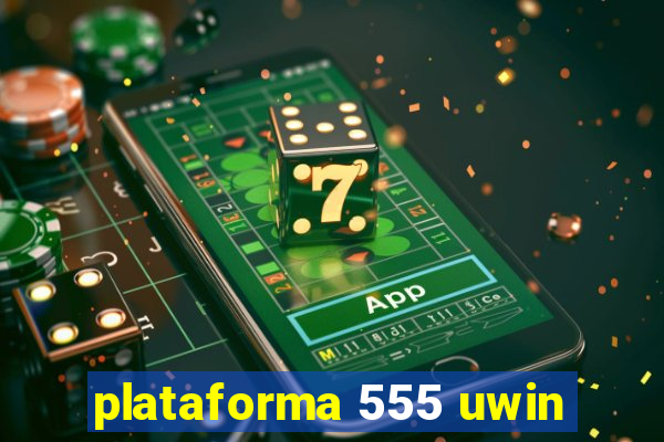 plataforma 555 uwin