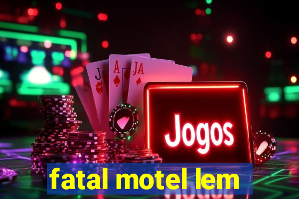 fatal motel lem