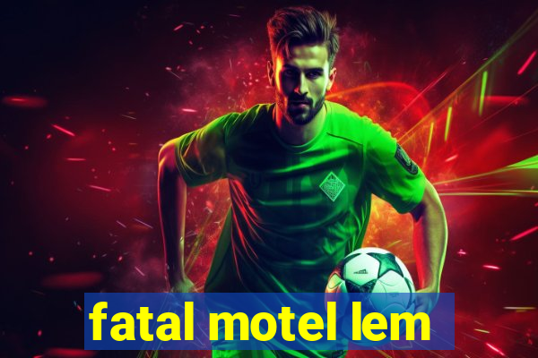 fatal motel lem