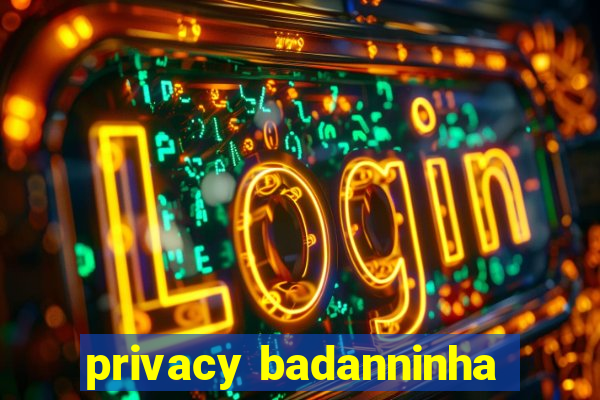 privacy badanninha