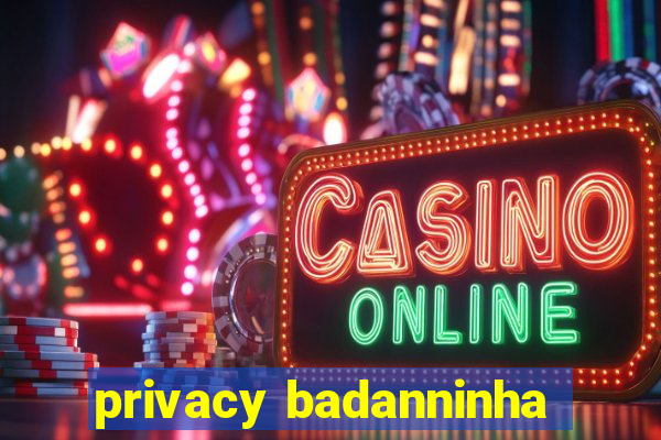 privacy badanninha