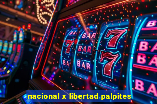 nacional x libertad palpites