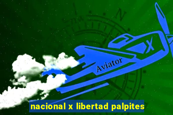 nacional x libertad palpites