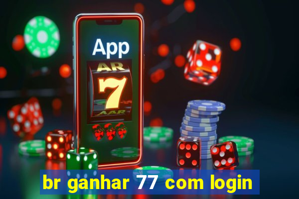 br ganhar 77 com login