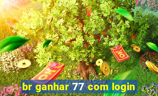 br ganhar 77 com login