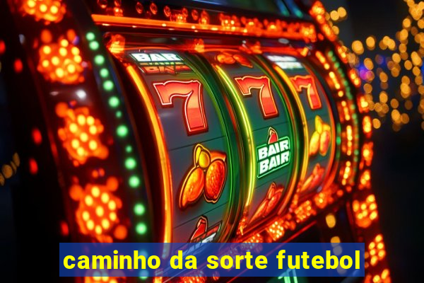 caminho da sorte futebol