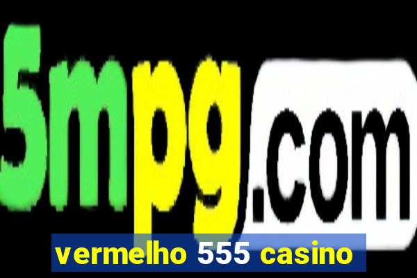 vermelho 555 casino