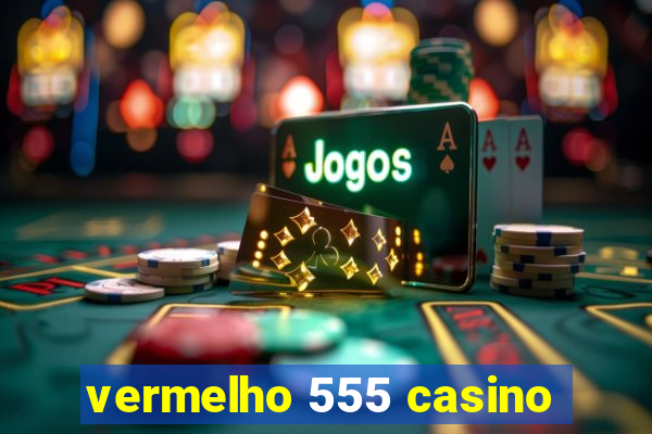 vermelho 555 casino