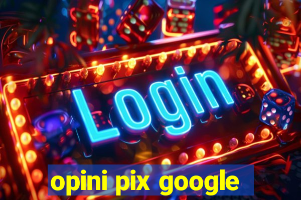 opini pix google