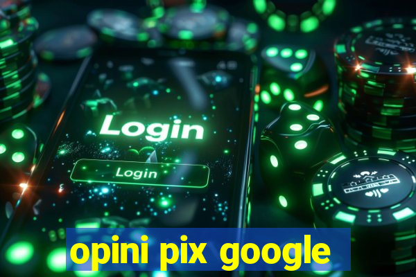 opini pix google