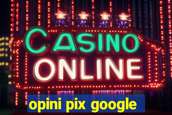 opini pix google