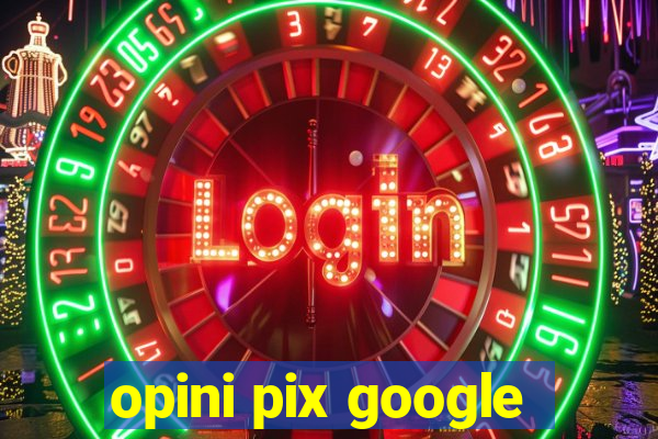 opini pix google