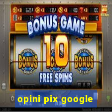 opini pix google