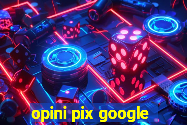 opini pix google