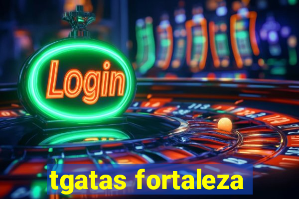 tgatas fortaleza