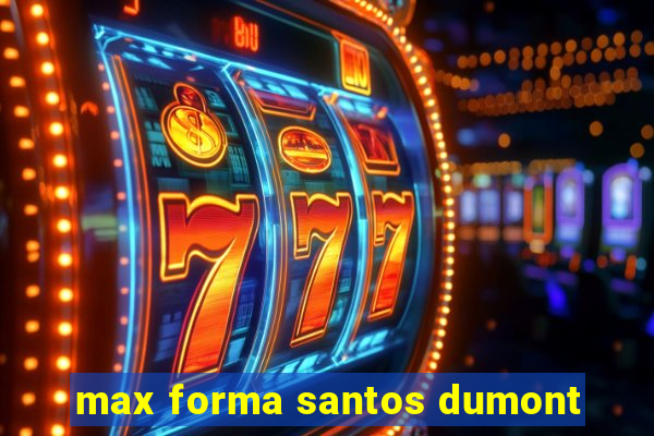 max forma santos dumont