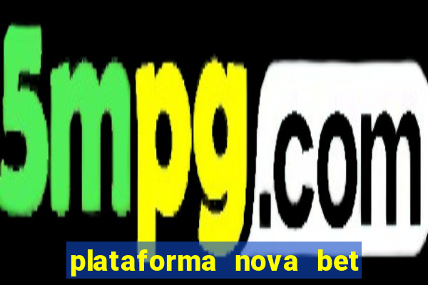 plataforma nova bet com bonus de cadastro