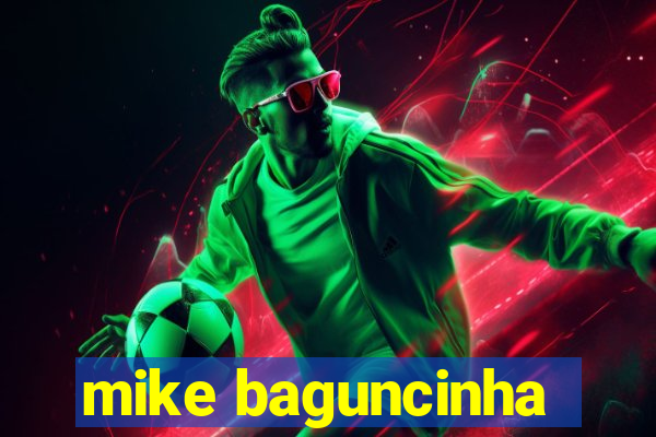 mike baguncinha