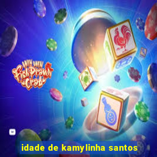 idade de kamylinha santos