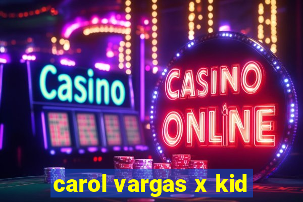 carol vargas x kid