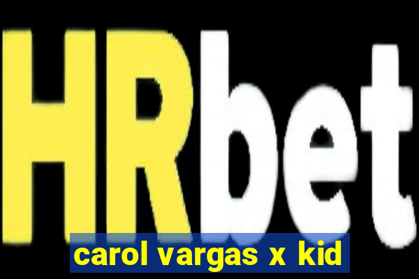 carol vargas x kid