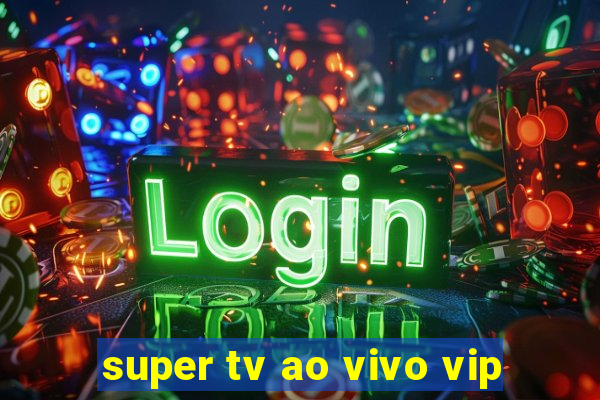 super tv ao vivo vip