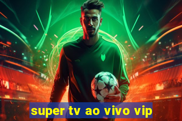 super tv ao vivo vip