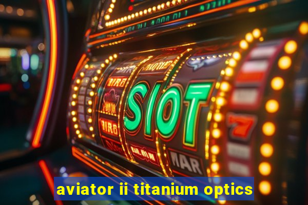 aviator ii titanium optics