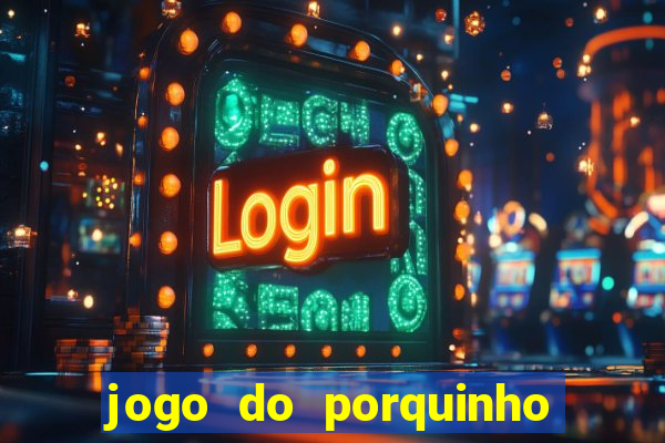 jogo do porquinho para ganhar dinheiro