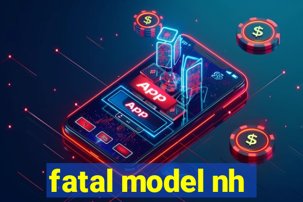 fatal model nh