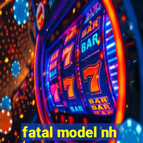 fatal model nh