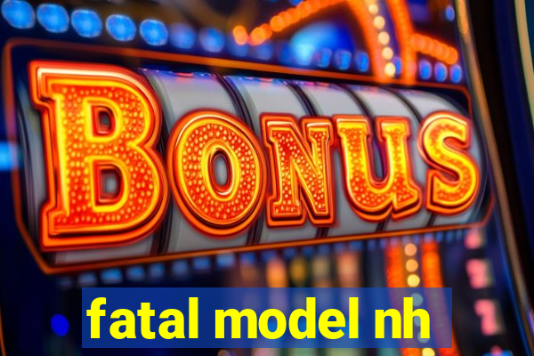 fatal model nh