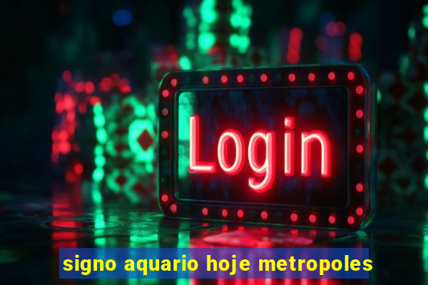 signo aquario hoje metropoles