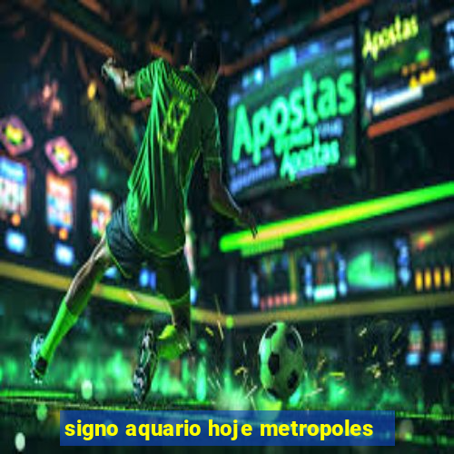 signo aquario hoje metropoles