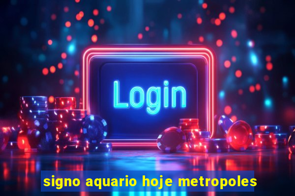 signo aquario hoje metropoles