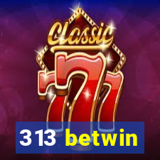 313 betwin