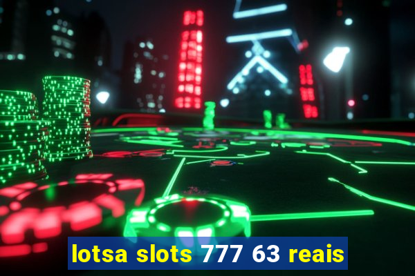 lotsa slots 777 63 reais