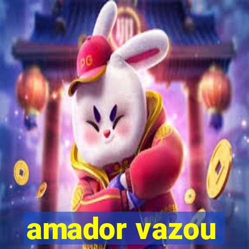 amador vazou